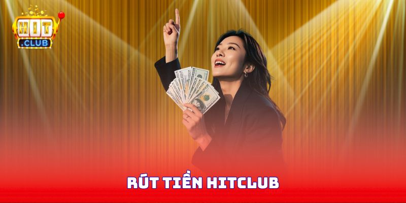 Rút Tiền Hitclub - Các Bước Đơn Giản Để Giao Dịch Mượt Mà